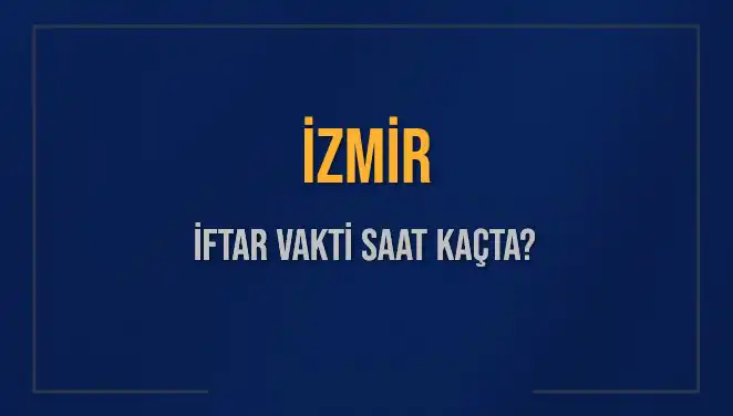 İzmir İftar Vakti 4 Mart 2025: Saat Kaçta Okunacak?