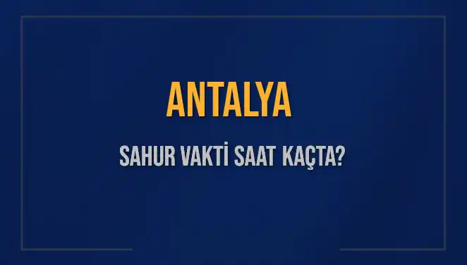Antalya'da Sahur Vakti: 2025 İçin Güncel Bilgiler