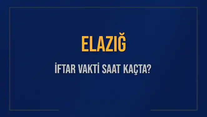 Elazığ’da İftar Saati: Bugün Ezan Ne Zaman Okunacak?