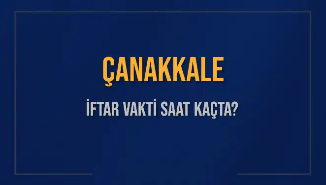 Çanakkale İftar Vakti: Bugünkü Ezan Saati ve Süre Hesaplaması