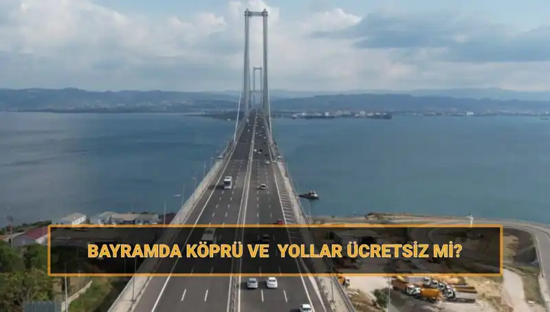 Ramazan Bayramı'nda Ücretsiz Olacak Köprü ve Yollar Hakkında Bilgilendirme