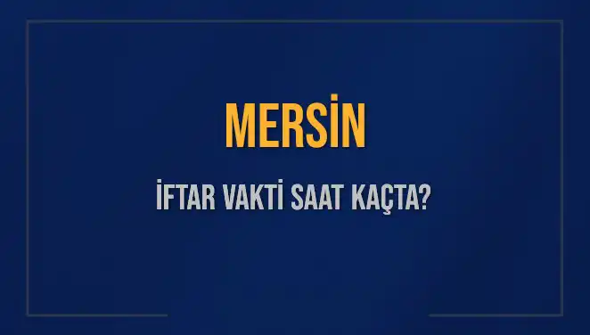 Mersin İftar Vakti: 4 Mart 2025 İçin Saat Kaçta Okunacak?