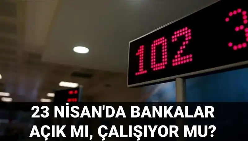 23 Nisan'da Bankalar Açık mı? Ne Zaman Hizmet Verecekler?