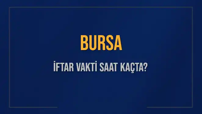 Bursa'da İftar Vakti: 5 Mart 2025’te Ezan Saati Ne Zaman?