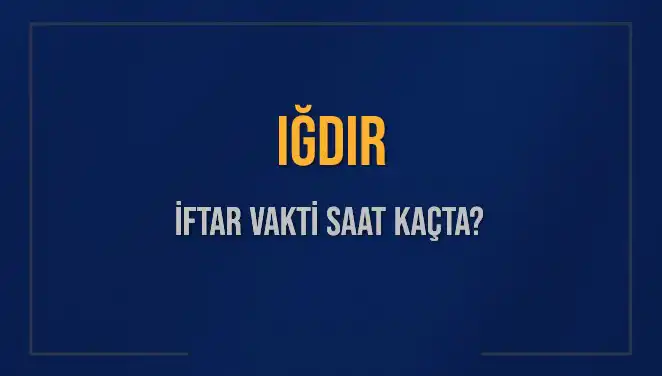 Iğdır'da İftar Vakti: Akşam Ezanı Ne Zaman Okunacak?