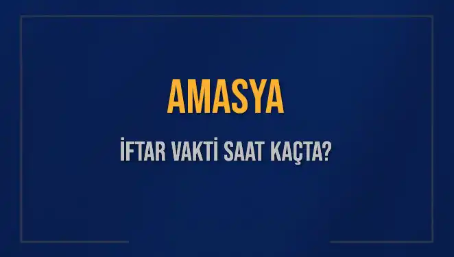 Amasya’da İftar Vakti Açıklandı: Bugün Saat Kaçta?