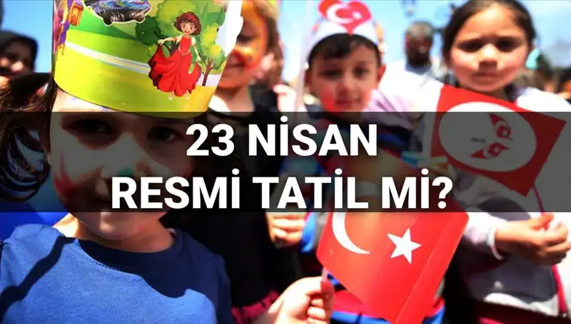 23 Nisan Resmi Tatil Mi? Öğrenciler Okula Gidecek Mi?