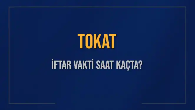 Tokat İftar Saatleri: Bugün Kaçta Ezan Okunacak?