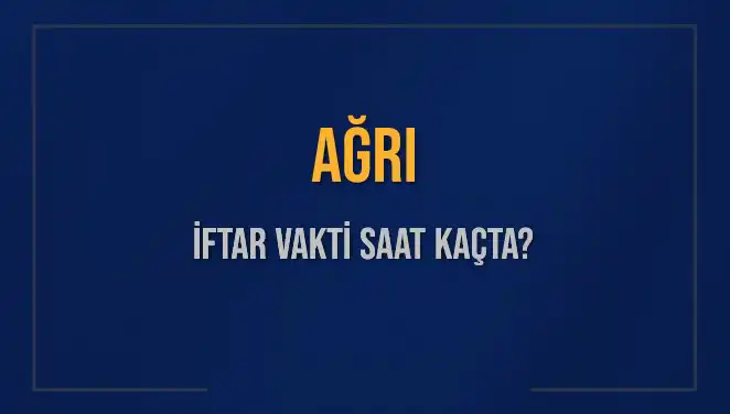 Ağrı İftar Vakti 2025: Ezan Saati Ne Zaman?