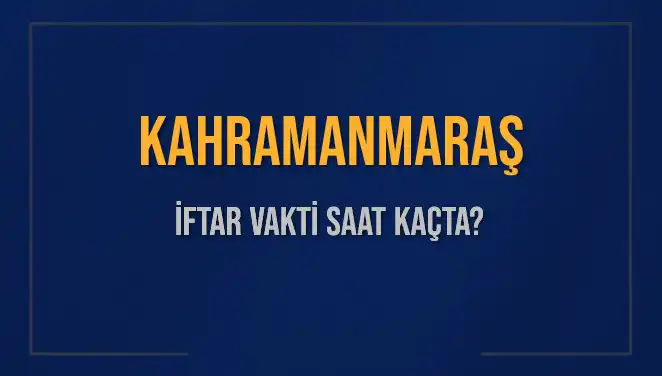 Kahramanmaraş’ta İftar Vakti: Bugün Akşam Ezanı Saat Kaçta Okunuyor?
