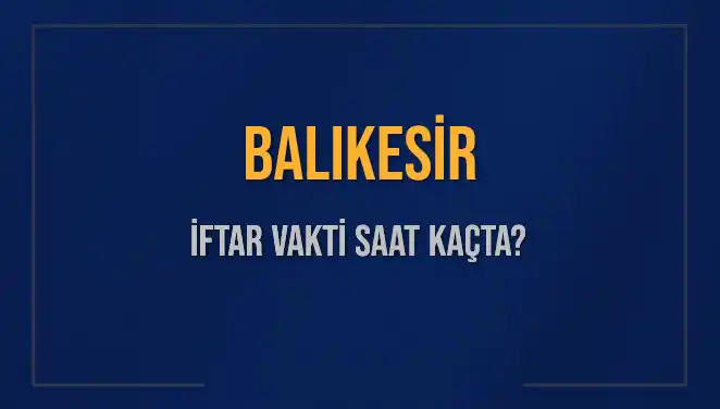 Balıkesir'de İftar Vakti Ne Zaman? 2025 Güncel Bilgiler