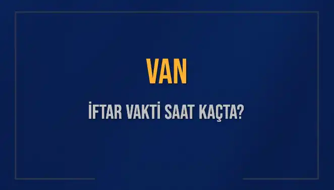 Van İftar Vakti: 5 Mart 2025 İçin Saat Kaçta Okunacak?
