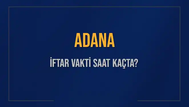 Adana İftar Vakti Ne Zaman? 3 Mart 2025'e Özel Hesaplamalar